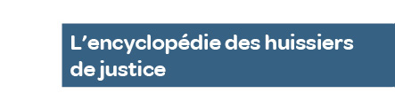 L’encyclopédie des huissiers
de justice