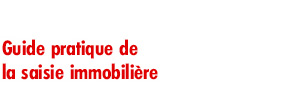 Guide pratique de
la saisie immobilière